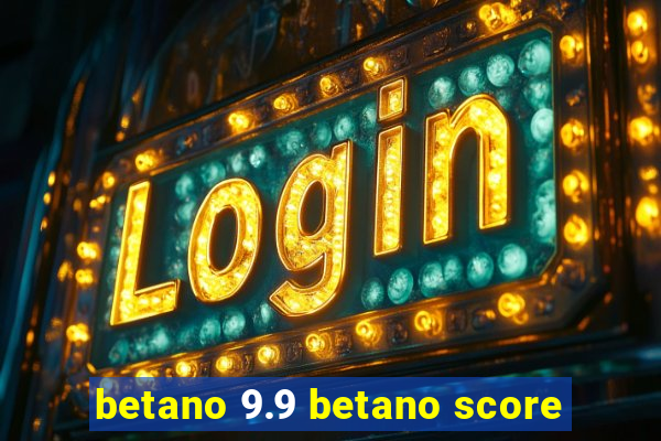 betano 9.9 betano score